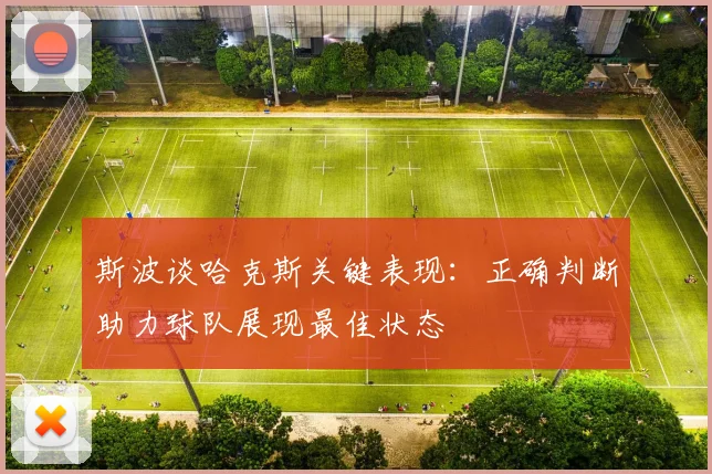 斯波谈哈克斯关键表现：正确判断助力球队展现最佳状态